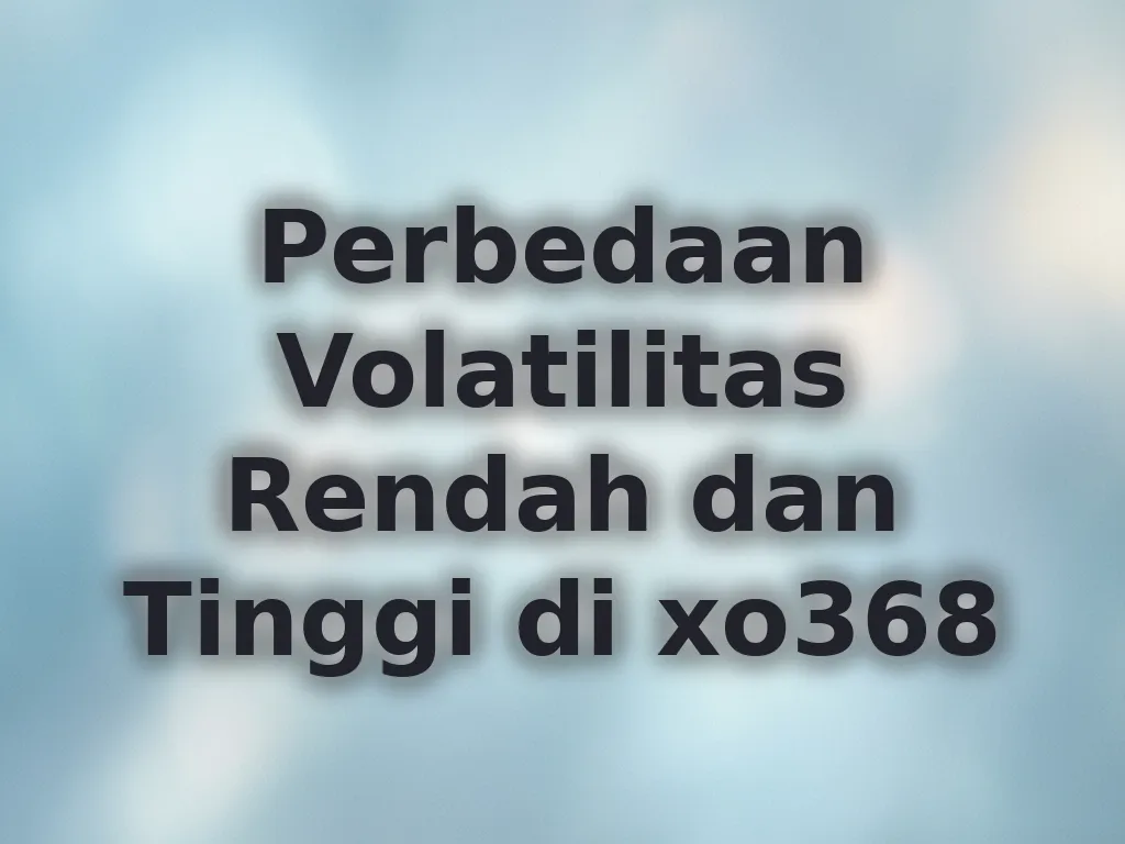 Perbedaan Volatilitas Rendah dan Tinggi di xo368