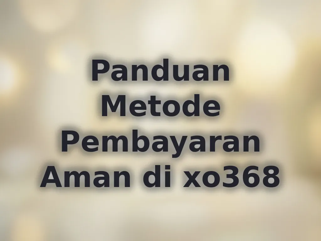 Panduan Metode Pembayaran Aman di xo368