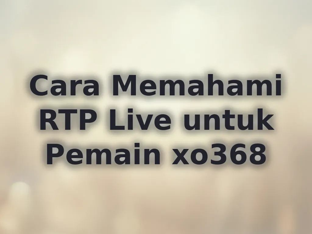 Cara Memahami RTP Live untuk Pemain xo368