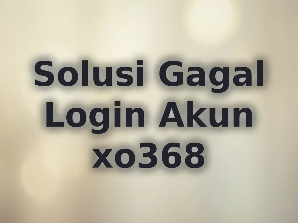 Solusi Gagal Login Akun xo368