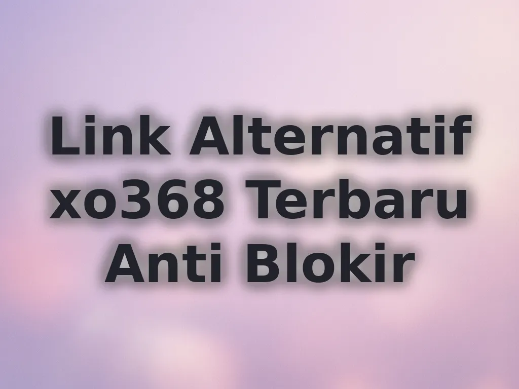 Link Alternatif xo368 Terbaru Anti Blokir